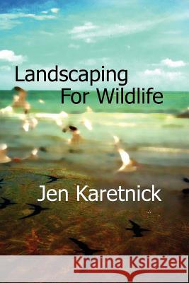 Landscaping for Wildlife Jen Karetnick 9781937806033 Big Wonderful LLC