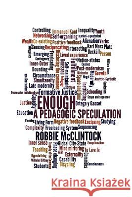 Enough: A Pedagogic Speculation McClintock, Robbie 9781937828035 Collaboratory for Liberal Learning