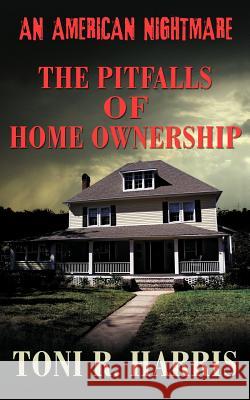 An American Nightmare - The Pitfalls of Home Ownership Toni R. Harris 9781937829001 Total Publishing and Media