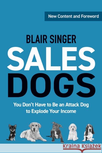 SalesDogs: You Don't Have to Be an Attack Dog to Explode Your Income Singer, Blair 9781937832025 Bzk Press