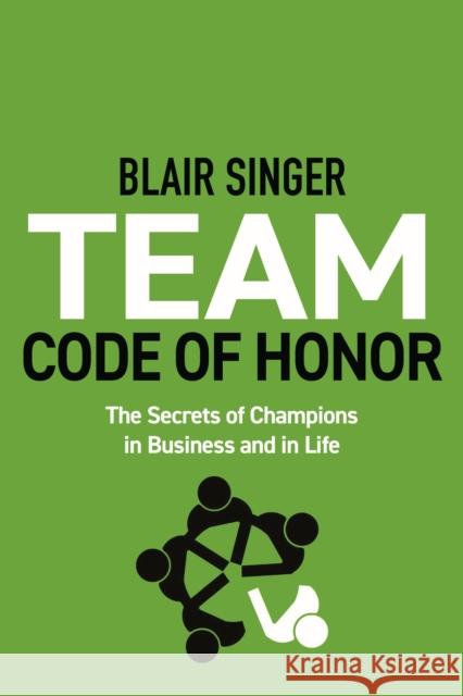 Team Code of Honor: The Secrets of Champions in Business and in Life Singer, Blair 9781937832124 Bzk Press