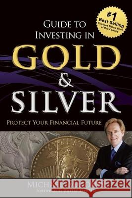 Guide To Investing in Gold & Silver: Protect Your Financial Future Michael Maloney 9781937832742 Wealthcycle Press