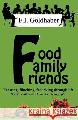 Food ♦ Family ♦ Friends: Special Full-Color Edition Goldhaber, F. I. 9781937839284 Political Poetry Publishing