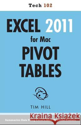 Excel 2011 for Mac Pivot Tables (Tech 102) Tim Hill 9781937842031 Questing Vole Press