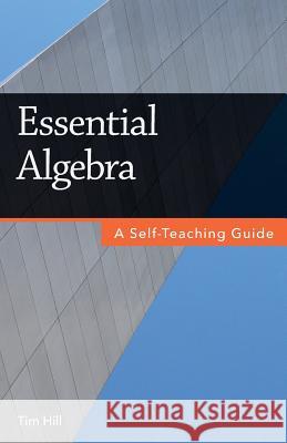 Essential Algebra: A Self-Teaching Guide Tim Hill 9781937842192 Questing Vole Press