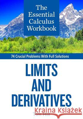 The Essential Calculus Workbook: Limits and Derivatives Tim Hill 9781937842437 Questing Vole Press