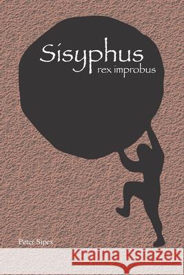 Sisyphus: rex improbus Peter Sipes 9781937847081