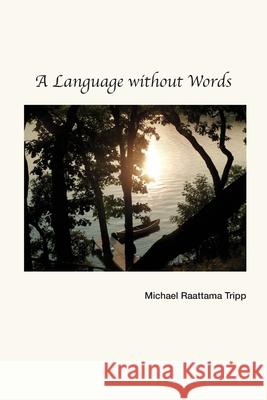 A Language without Words Michael Raattama Tripp 9781937849924