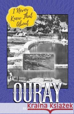 I Never Knew That About Ouray P. David Smith 9781937851521 Western Reflections Publishing Co.