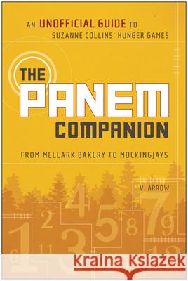 The Panem Companion: An Unofficial Guide to Suzanne Collins' Hunger Games, From Mellark Bakery to Mockingjays Arrow, V. 9781937856205