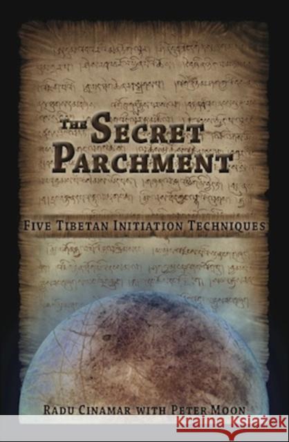The Secret Parchment: Five Tibetan Initiation Techniques Cinamar, Radu 9781937859138 Sky Books (NY)
