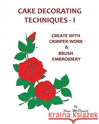 Cake Decorating Techniques - I Joan McDaniel 9781937862558 Bookcrafters