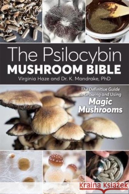 The Psilocybin Mushroom Bible: The Definitive Guide to Growing and Using Magic Mushrooms Dr K. Mandrake Virginia Haze 9781937866280 Green Candy