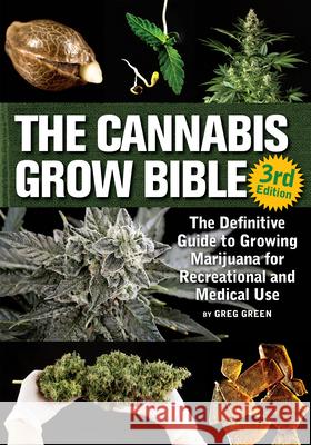 The Cannabis Grow Bible: The Definitive Guide to Growing Marijuana for Recreational and Medicinal Use Greg Green 9781937866365 Green Candy Press