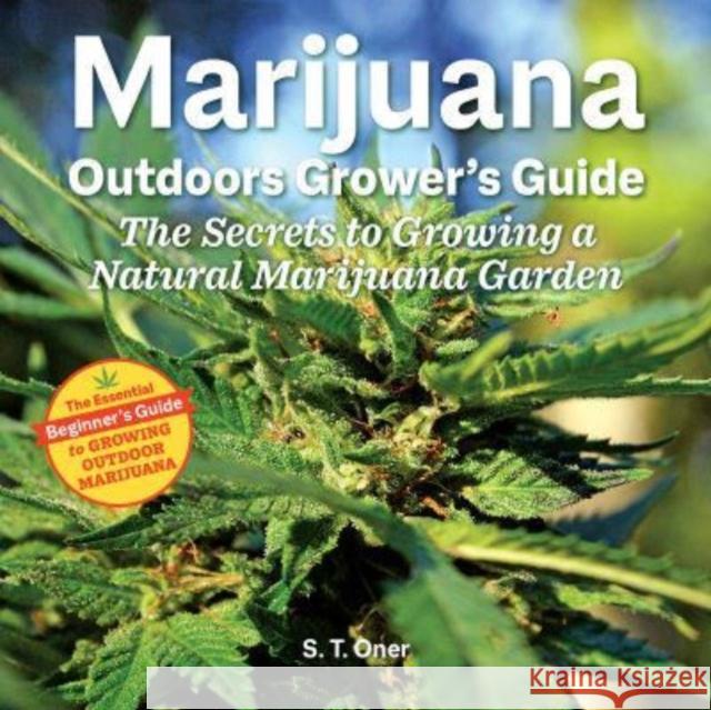 Marijuana Outdoor Grower's Guide: The Secrets to Growing a Natural Marijuana Garden Oner, S. T. 9781937866907 Green Candy