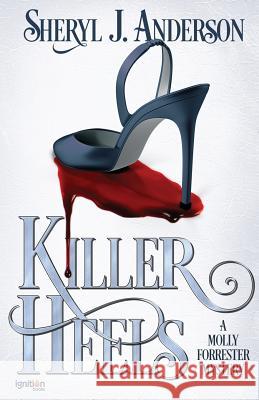 Killer Heels: A Molly Forrester Mystery Sheryl J. Anderson 9781937868628