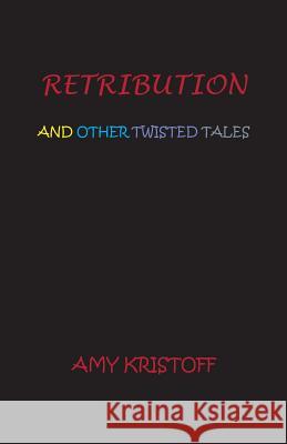 Retribution and Other Twisted Tales Amy Kristoff 9781937869052