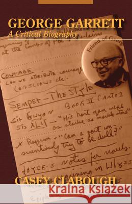George Garrett: A Critical Biography Clabough, Casey 9781937875008 Texas Review Press