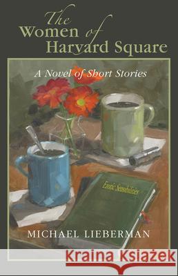 The Women of Harvard Square: A Novel in Short Stories Lieberman, Michael 9781937875855