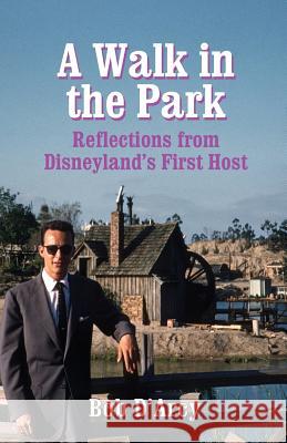 A Walk in the Park: Reflections from Disneyland's First Host Bob D'Arcy 9781937878092