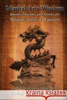 Martial Arts Wisdom: Quotes, Maxims, and Stories for Martial Artists and Warriors Bohdi Sander 9781937884093 Kaizen Quest