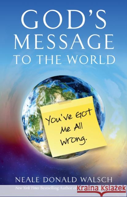 God's Message to the World: You've Got Me All Wrong Walsch, Neale Donald 9781937907303