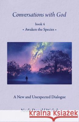 Conversations with God, Book 4: Awaken the Species Neale Donald Walsch 9781937907570