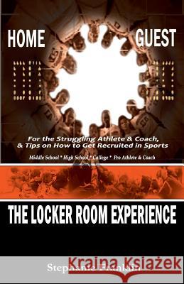 The Locker Room Experience: For the Struggling Athlete & Coach, & Tips on How to Get Recruited in Sports Franklin, Stephanie 9781937911553 Heavenly Realm Publishing Company