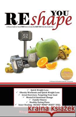 REshape YOU: A Fitness Guide to Teach You How to Create the NEW YOU from the Inside Out Franklin, Stephanie 9781937911874 Heavenly Realm Publishing Company