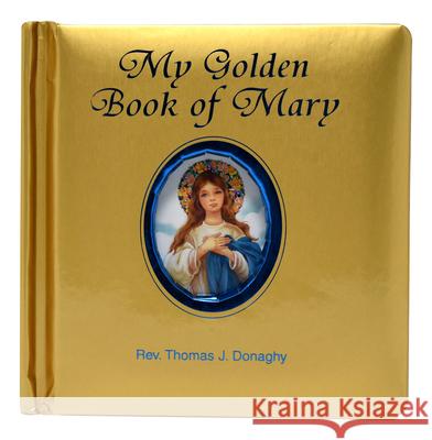 My Golden Book of Mary Thomas J. Donaghy 9781937913373 Catholic Book Publishing Company
