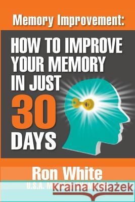 Memory Improvement: How To Improve Your Memory In Just 30 Days White, Ron 9781937918767 Laurenzana Press