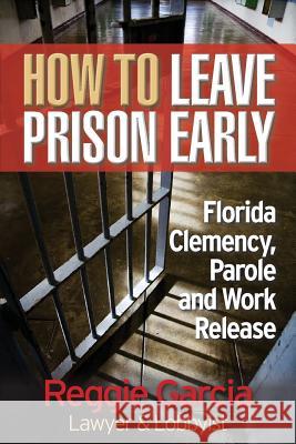 How To Leave Prison Early: Florida Clemency, Parole and Work Release Stresky, Mary Jo 9781937918835 Laurenzana Press