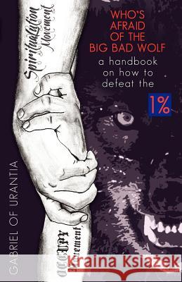 Who's Afraid Of The Big Bad Wolf? - A Handbook On How To Defeat The 1% Gabriel of Urantia 9781937919030