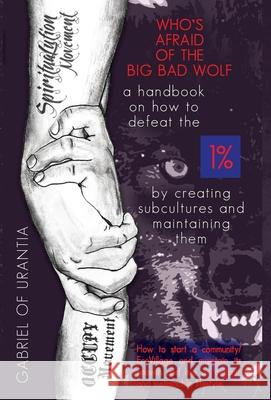 Who's Afraid Of The Big Bad Wolf? - A Handbook On How To Defeat The 1% Gabriel of Urantia 9781937919047