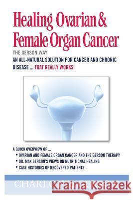 Healing Ovarian & Female Organ Cancer Charlotte Gerson 9781937920074 Gerson Good