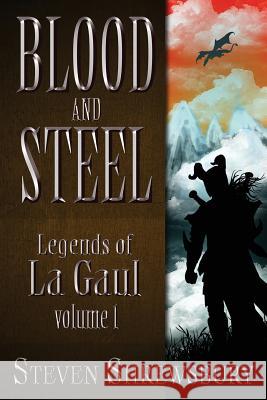 Blood and Steel: Legends of La Gaul Steven L. Shrewsbury Matthew Perry 9781937929282 Seventh Star Press, LLC