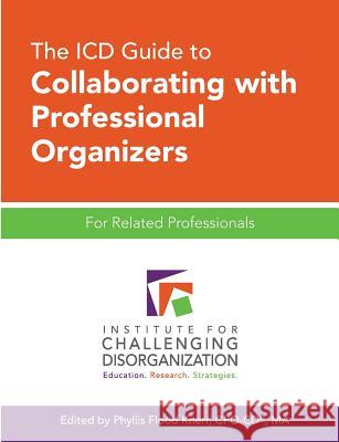 The ICD Guide to Collaborating with Professional Organizers: For Related Professionals Flood Knerr, Phyllis 9781937933005 Institute for Challenging Disorganization