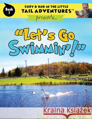 Cody & Bob In The Little Tail Adventures: Let's Go Swimmin'! Bob Wolff 9781937939540