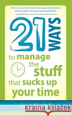 21 Ways to Manage the Stuff that Sucks Up Your Time Grace Marshall 9781937944100 Discover Books