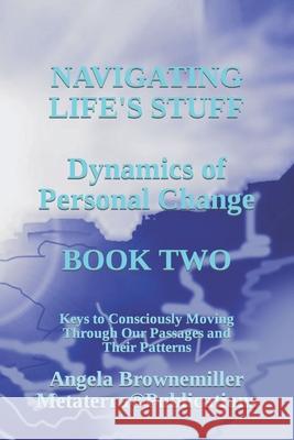 Navigating Life's Stuff -- Dynamics of Personal Change, Book Two: Keys to Consciously Moving Through Our Passages and Their Patterns Angela Brownemiller Angela Browne-Miller Brownemiller As 9781937951139