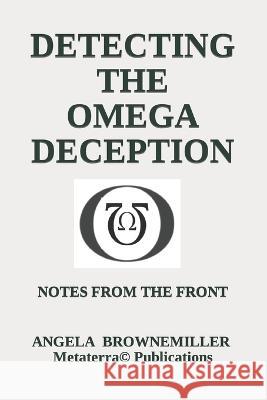 Detecting The Omega Deception: Notes From The Front Angela Browne-Miller Angela Brownemiller  9781937951566