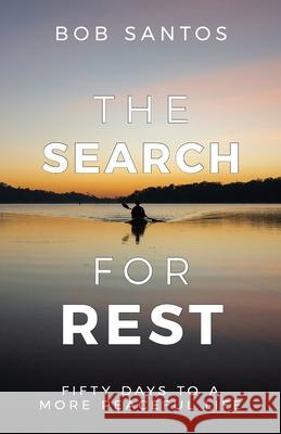 The Search for Rest: Fifty Days to a More Peaceful Life Bob Santos Crystal Min K-Lee Gaffney 9781937956257 Sfme Media