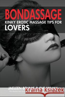 Bondassage: Kinky Erotic Massage Tips for Lovers Jaeleen Bennis Eve Minax 9781937965198 Dymaxicon, LLC