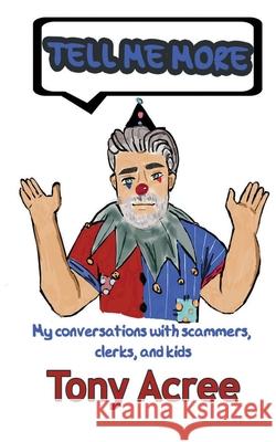 Tell Me More: Humor in a Digital Age: Conversations with Scammers, Clerks and Kids Katy Acree Tony Acree 9781937979768 Erudite Press