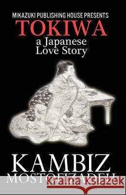 Tokiwa; A Japanese Love Story: A Japanese Love Story Kambiz Mostofizadeh Onoto Watana 9781937981594 Mikazuki Publishing House