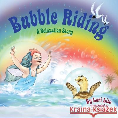 Bubble Riding: A Relaxation Story Teaching Children a Visualization Technique to See Positive Outcomes, While Lowering Stress and Anxiety Lori Lite 9781937985035