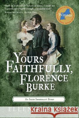 Yours Faithfully, Florence Burke: An Irish Immigrant Story Ellen B. Alden Susan Leone 9781937985660 Ellen Alden