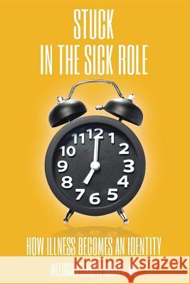 STUCK In the Sick Role: How Illness Becomes an Identity Deuter, Melissa Stennett 9781937985769 Melissa Deuter, MD, Pllc