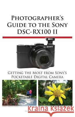 Photographer's Guide to the Sony Dsc-Rx100 II Alexander S White 9781937986186 White Knight Press
