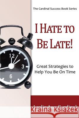 I Hate to Be Late: Great Strategies to Help You Be on Time Leslie Ann Cardinal 9781937988197 Hunter's Moon Publishing